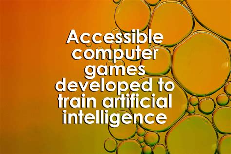 Accessible computer games developed to train artificial intelligence — University XP