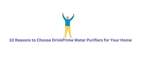 10 Reasons to Choose DrinkPrime Water Purifiers for Your Home