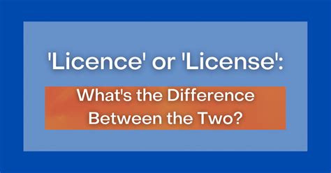 ‘Licence' or 'License': What's the Difference Between the Two?