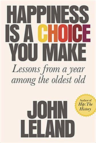 Happiness Is a Choice You Make: Lessons from a Year Among the Oldest Old – Silver Century Foundation