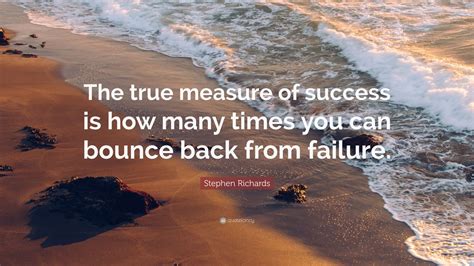 Stephen Richards Quote: “The true measure of success is how many times ...