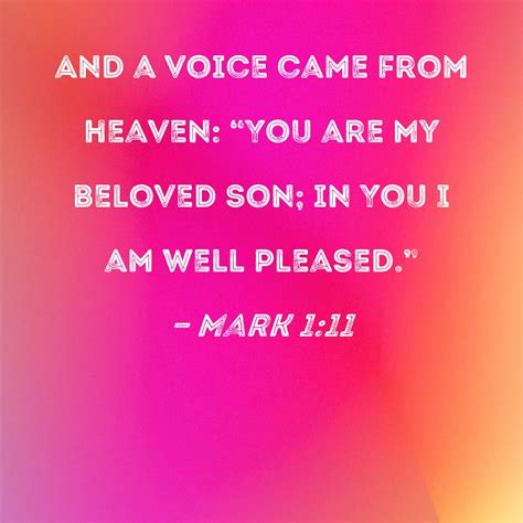 Mark 1:11 And a voice came from heaven: "You are My beloved Son; in You I am well pleased."