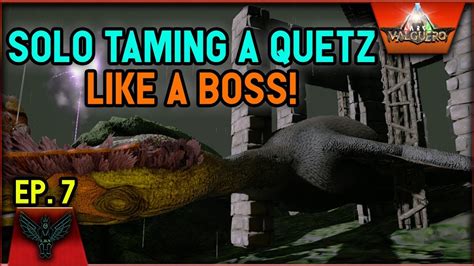 ARK Valguero: SOLO TAMING A QUETZ LIKE A BOSS! [EP. 7] - YouTube