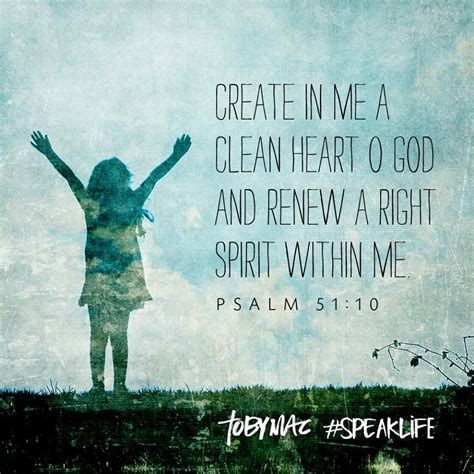 Create in me a clean heart O God and renew a right spirit within me. Psalm 51:10 | Speak life ...