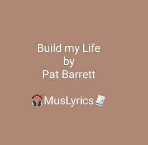 Build My Life - by Pat Barrett ft Chris Tomlin - Music Lyrics