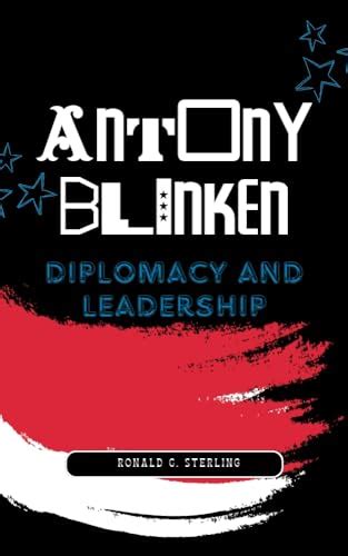 ANTONY BLINKEN: Diplomacy and Leadership by Ronald C. Sterling | Goodreads