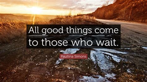 Paullina Simons Quote: “All good things come to those who wait.” (9 wallpapers) - Quotefancy