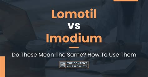 Lomotil vs Imodium: Do These Mean The Same? How To Use Them