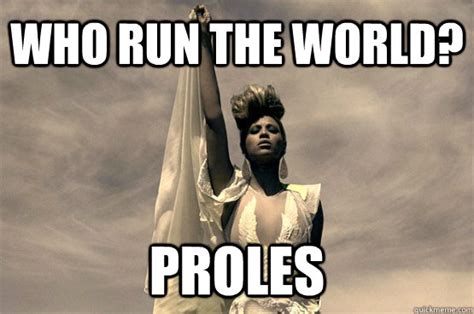 who run the world? proles - Left Wing Beyonce - quickmeme