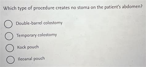 Solved: Which type of procedure creates no stoma on the patient's ...