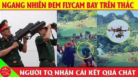 Ngang Nhiên Đem Flycam Bay Trên Thác Bản Giốc VN, Người TQ Nhận Cái Kết ...