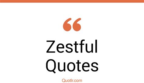 35+ Eye-Opening Zestful Quotes That Will Inspire Your Inner Self