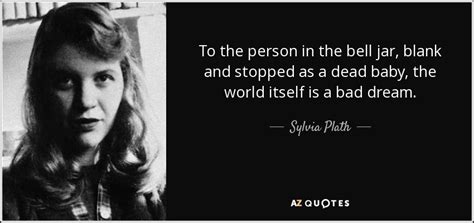 Sylvia Plath quote: To the person in the bell jar, blank and stopped...