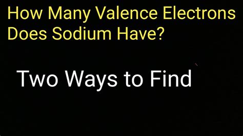 How many valence electrons does sodium have?||How to find the valence electrons for sodium (Na ...