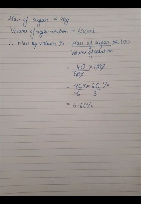 Rashida dissolves 40g of sugar in 600 ml of sugar solution Calculate mass by volume percent ...