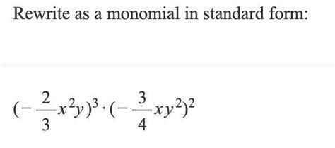 Rewrite as a monomial in standard form: (-2/3x^2y)^3*(-3/4xy^2)^2 - Brainly.com