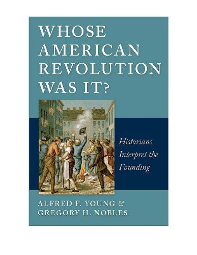 Whose American Revolution Was it?: Historians Interpret the Founding ...