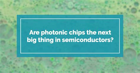 Are photonic chips the next big thing in semiconductors?