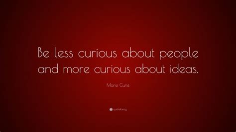 Marie Curie Quote: “Be less curious about people and more curious about ideas.”