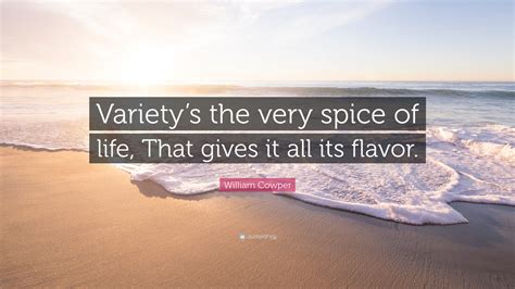 William Cowper Quote: “Variety’s the very spice of life, That gives it all its flavor.”