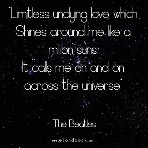 Limitless undying love which shines around me like a millions suns, it calls me on and on across ...