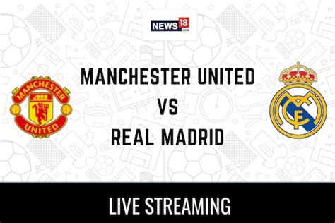 Manchester United vs Real Madrid Club Friendly game live streaming ...