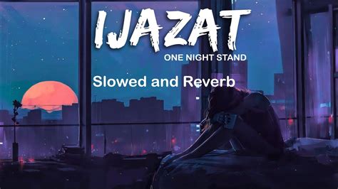 Ijazat | One Night Stand | Slowed Reverb - YouTube