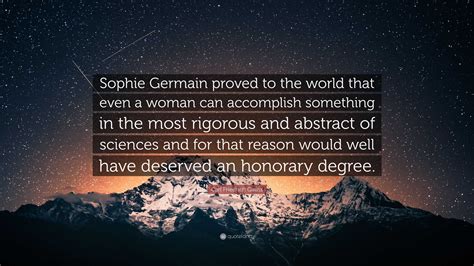 Carl Friedrich Gauss Quote: “Sophie Germain proved to the world that even a woman can accomplish ...