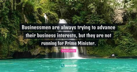 Businessmen are always trying to advance their business interests, but... Quote by Peter ...