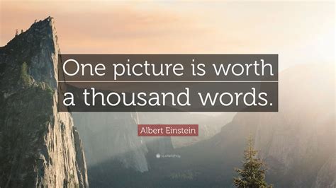 Albert Einstein Quote: “One picture is worth a thousand words.” (12 ...