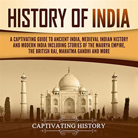 History of India: A Captivating Guide to Ancient India, Medieval Indian History, and Modern ...