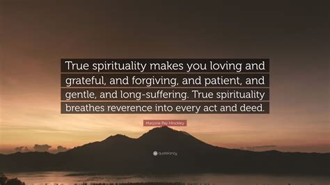 Marjorie Pay Hinckley Quote: “True spirituality makes you loving and ...