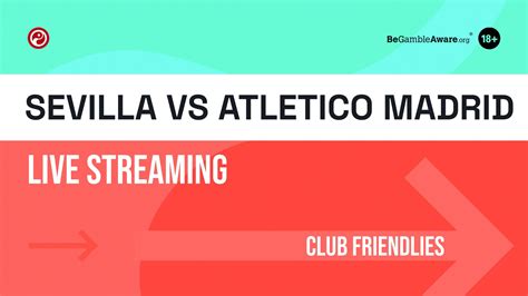 Atletico Madrid vs Sevilla live stream: Watch Club Friendlies online