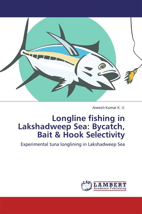 Longline fishing in Lakshadweep Sea: Bycatch, Bait & Hook Selectivity / 978-3-659-79373-8 ...