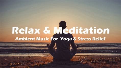 Ambient Music For Relaxation, Meditation, Sleep, Yoga & Stress Relief ...