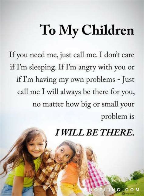 Children Quotes To my children if you need me, just call me. I don't ...