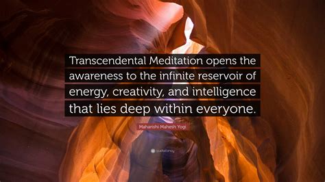 Maharishi Mahesh Yogi Quote: “Transcendental Meditation opens the awareness to the infinite ...