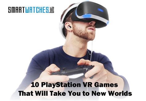 10 PlayStation VR Games That Will Take You to New Worlds