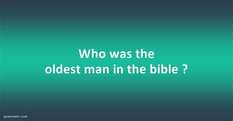 Who was the oldest man in the bible ? - Quanswer