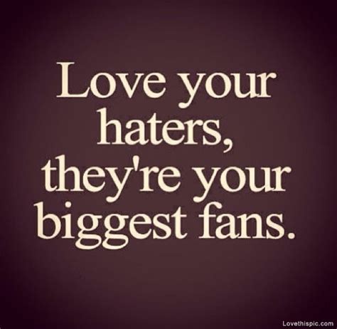 Love Your Haters Pictures, Photos, and Images for Facebook, Tumblr, Pinterest, and Twitter