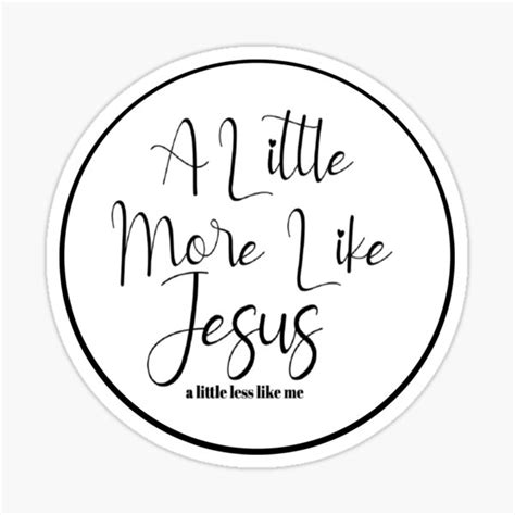 " A Little More Like Jesus A Little Less Like Me" Sticker for Sale by ...