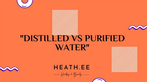 Distilled vs Purified Water: What's the Difference? - Heathe