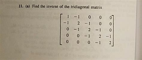 Solved 11. (a) Find the inverse of the tridiagonal matrix 11 | Chegg.com