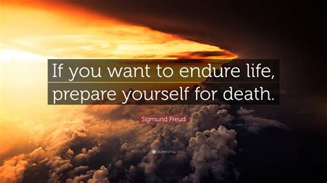 Sigmund Freud Quote: “If you want to endure life, prepare yourself for death.”