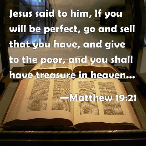 Matthew 19:21 Jesus said to him, If you will be perfect, go and sell ...