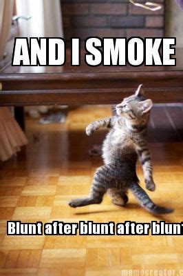 Meme Creator - AND I SMOKE Blunt after blunt after blunt