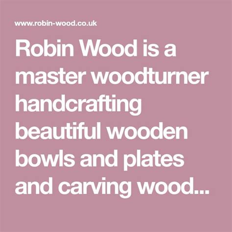 Robin Wood is a master woodturner handcrafting beautiful wooden bowls and plates and carving ...