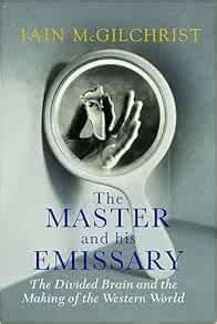 The Master and His Emissary: The Divided Brain and the Making of the ...