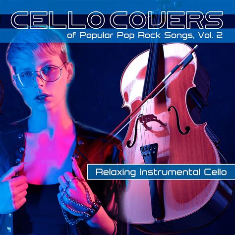 Cello Covers of Popular Pop Rock Songs, Vol. 2: Relaxing Instrumental ...