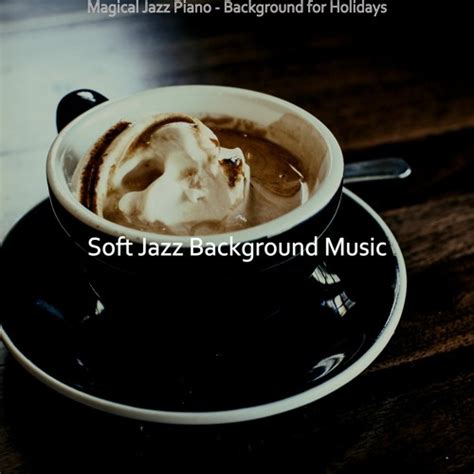 Stream Soft Jazz Background Music | Listen to Magical Jazz Piano - Background for Holidays ...